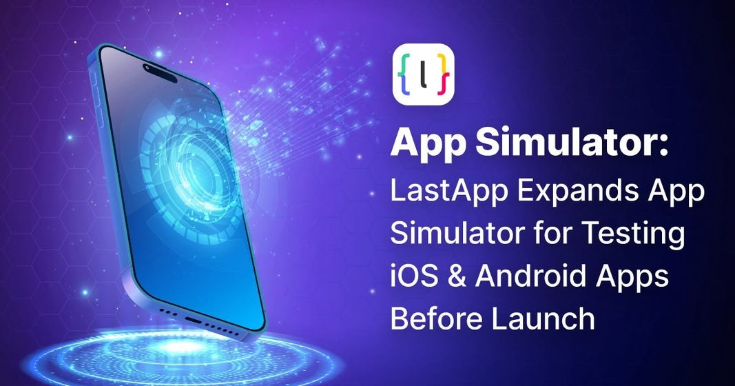 App Simulator: LastApp Expands App Simulator for Testing iOS and Android Apps Before Launch App Simulator: LastApp Expands App Simulator for Testing iOS and Android Apps Before Launch
